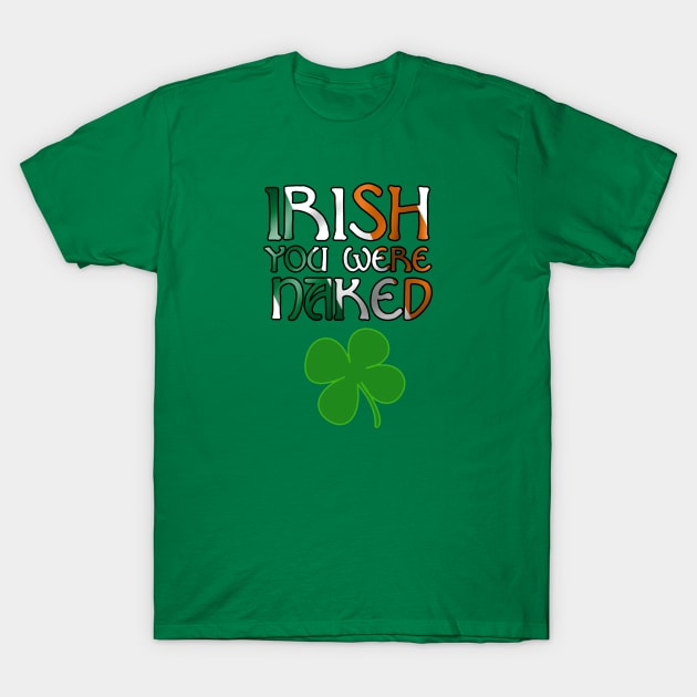 IRISH you were naked | Funny St. Patricks Day T-Shirt by AmandaPandaBrand